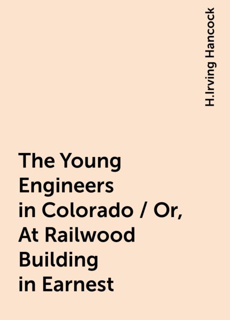 The Young Engineers in Colorado / Or, At Railwood Building in Earnest