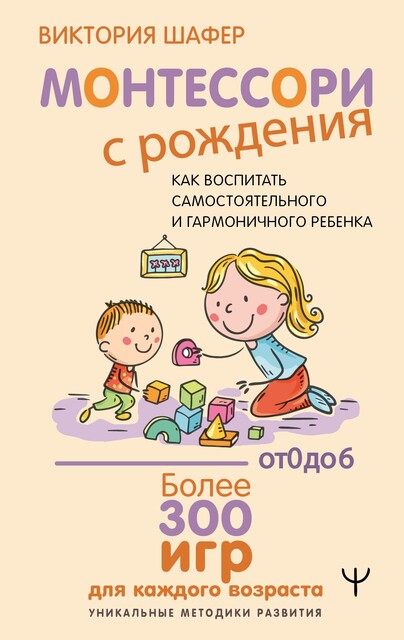 Монтессори с рождения. Как воспитать самостоятельного и гармоничного ребенка, Виктория Шафер