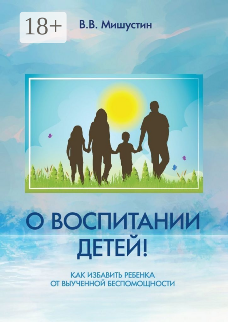 О воспитании детей!. Как избавить ребенка от выученной беспомощности, Владимир Мишустин