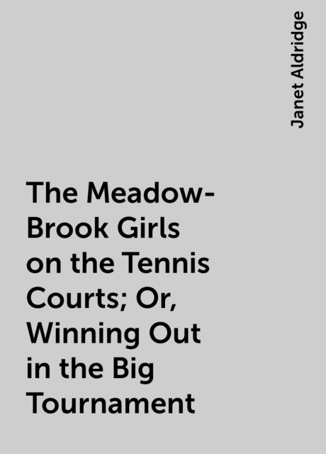 The Meadow-Brook Girls on the Tennis Courts; Or, Winning Out in the Big Tournament