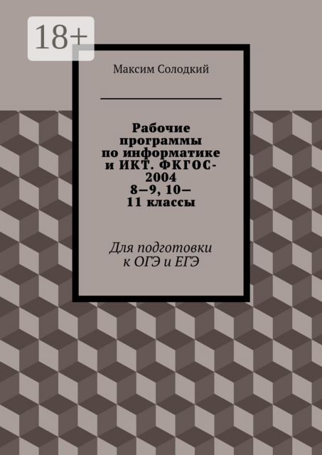 Рабочие программы по информатике и ИКТ. ФКГОС-2004. 8—9, 10—11 классы. Для подготовки к ОГЭ и ЕГЭ