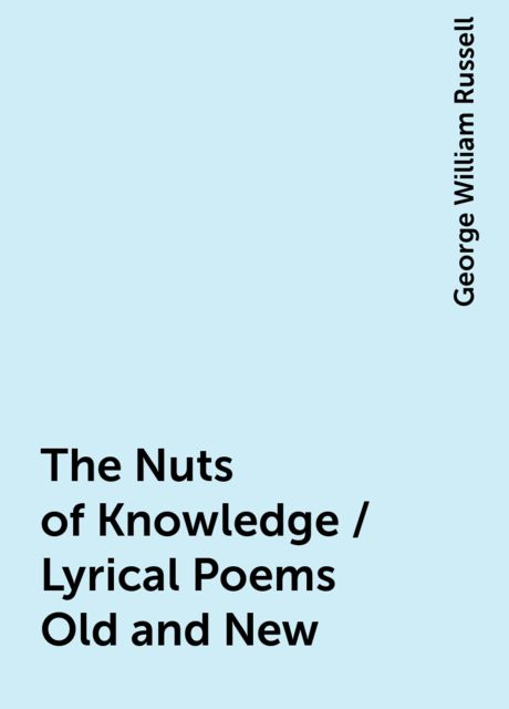 The Nuts of Knowledge / Lyrical Poems Old and New