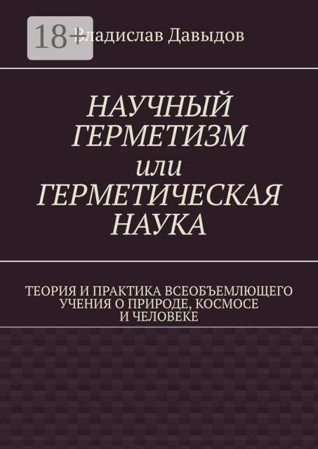Научный герметизм, или герметическая наука. Теория и практика всеобъемлющего учения о природе, космосе и человеке, Владислав Давыдов