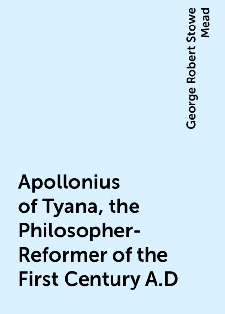 Apollonius of Tyana, the Philosopher-Reformer of the First Century A.D