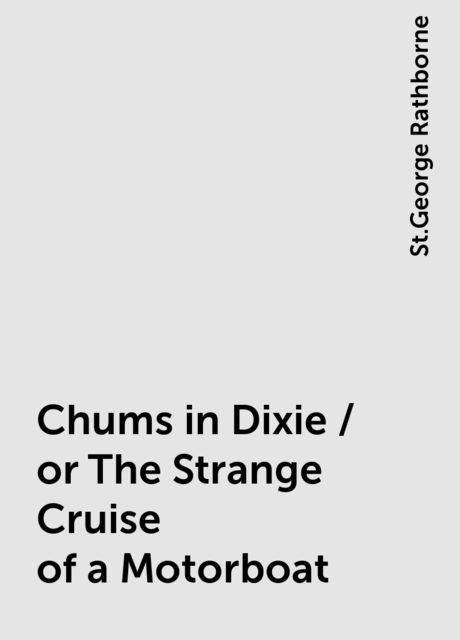 Chums in Dixie / or The Strange Cruise of a Motorboat