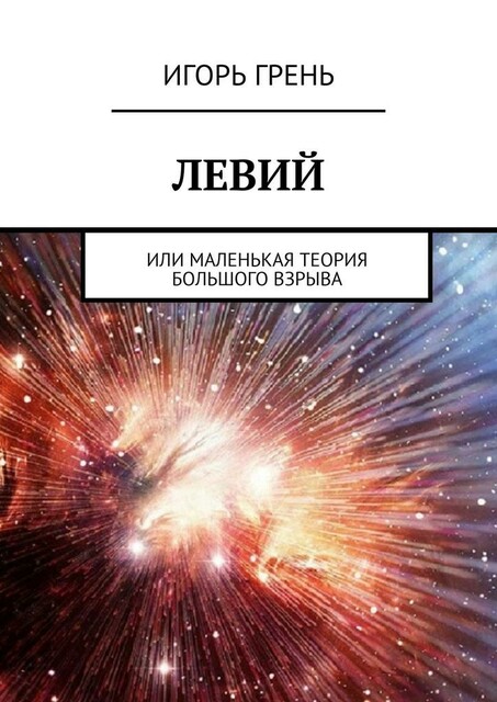 ЛЕВИЙ. Или маленькая теория большого взрыва, Игорь Грень