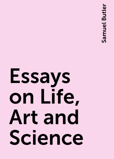 Essays on Life, Art and Science