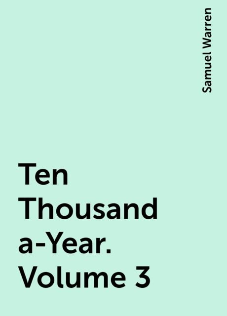 Ten Thousand a-Year. Volume 3