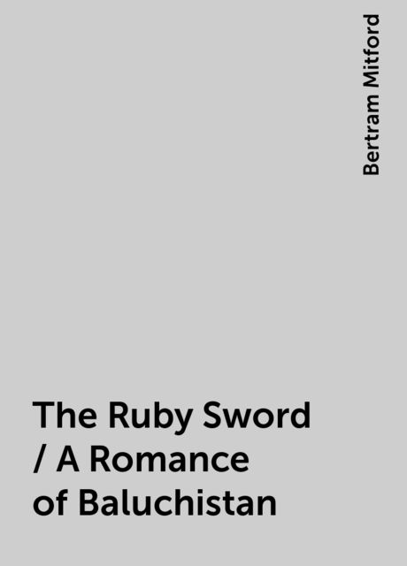 The Ruby Sword / A Romance of Baluchistan