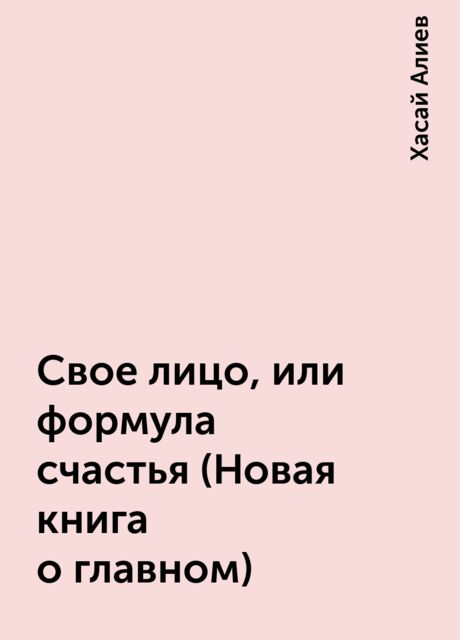 Свое лицо, или формула счастья (Новая книга о главном)