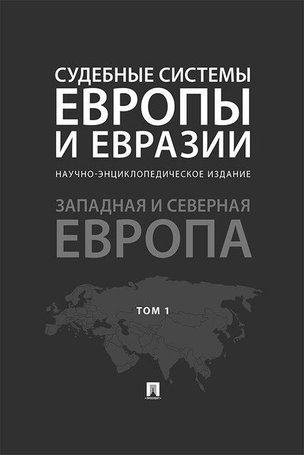 Судебные системы Европы и Евразии. Том 1. Западная и Северная Европа. Научно-энциклопедическое издание