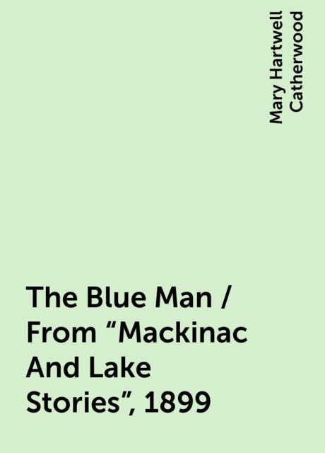 The Blue Man / From "Mackinac And Lake Stories", 1899
