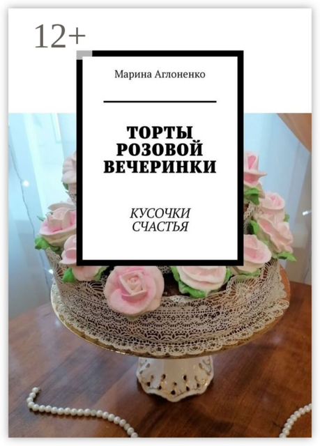 Торты розовой вечеринки. Кусочки счастья, Марина Аглоненко