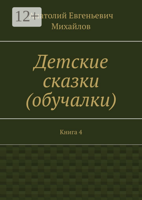 Детские сказки (обучалки). Книга 4, Анатолий Михайлов