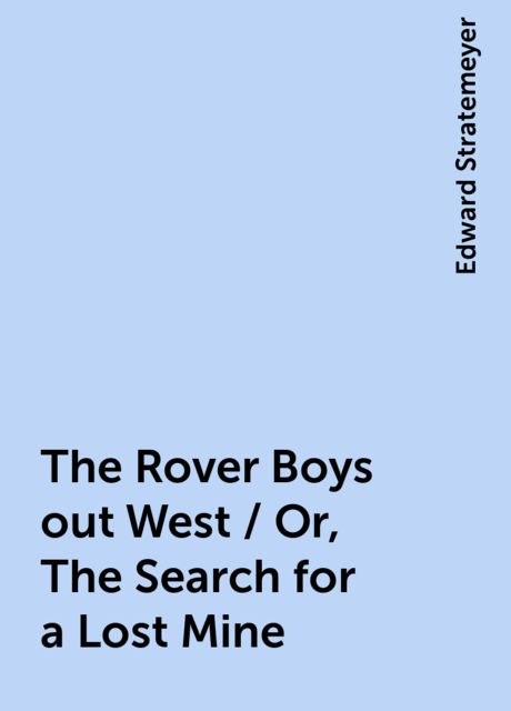 The Rover Boys out West / Or, The Search for a Lost Mine