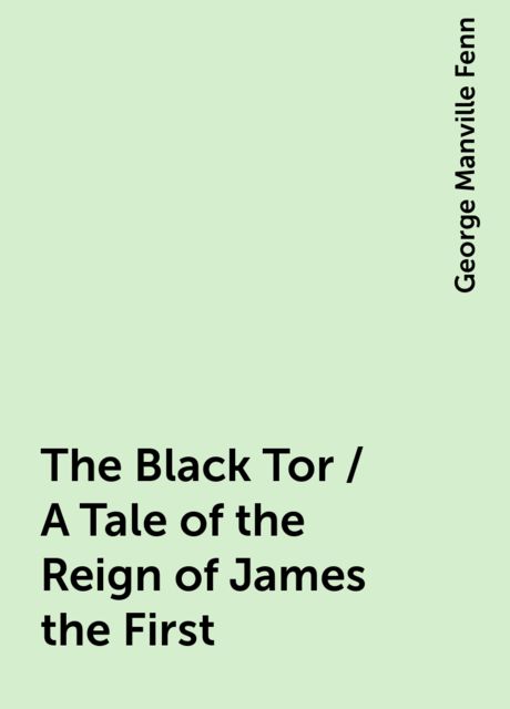 The Black Tor / A Tale of the Reign of James the First
