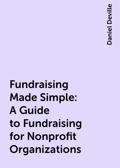 Fundraising Made Simple: A Guide to Fundraising for Nonprofit Organizations