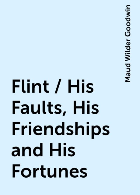 Flint / His Faults, His Friendships and His Fortunes