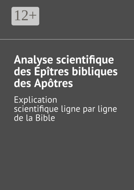 Analyse scientifique des Épîtres bibliques des Apôtres. Explication scientifique ligne par ligne de la Bible