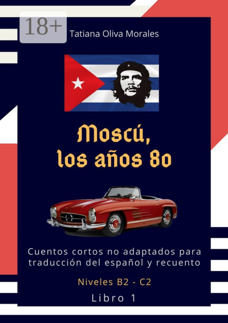 Moscú, los años 80. Cuentos cortos no adaptados para traducción del español y recuento. Niveles B2—C2. Libro 1