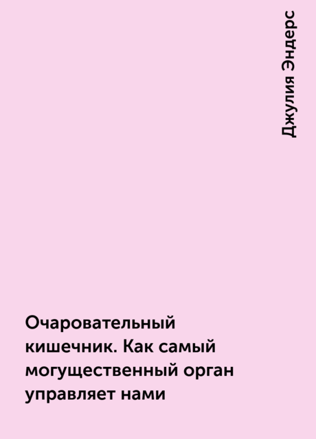 Очаровательный кишечник. Как самый могущественный орган управляет нами