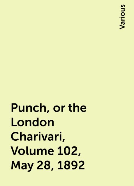 Punch, or the London Charivari, Volume 102, May 28, 1892