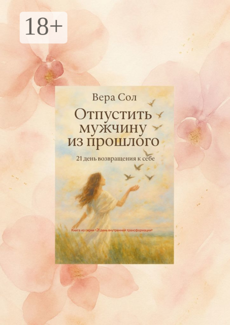 Отпустить мужчину из прошлого. 21 день возвращения к себе, Вера Сол