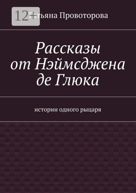 Рассказы от Нэймсджена де Глюка. истории одного рыцаря, Татьяна Провоторова
