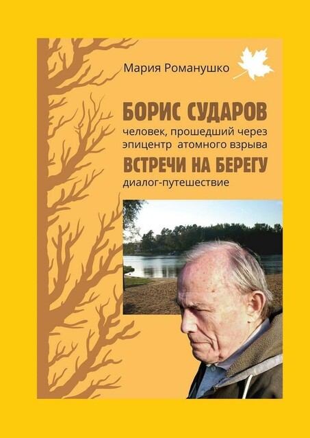 Борис Сударов: человек, прошедший через эпицентр атомного взрыва…. Встречи на берегу: диалог-путешествие