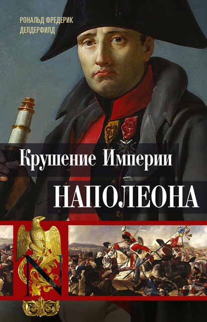 Крушение империи Наполеона. Военно-исторические хроники, Рональд Фредерик Делдерфилд