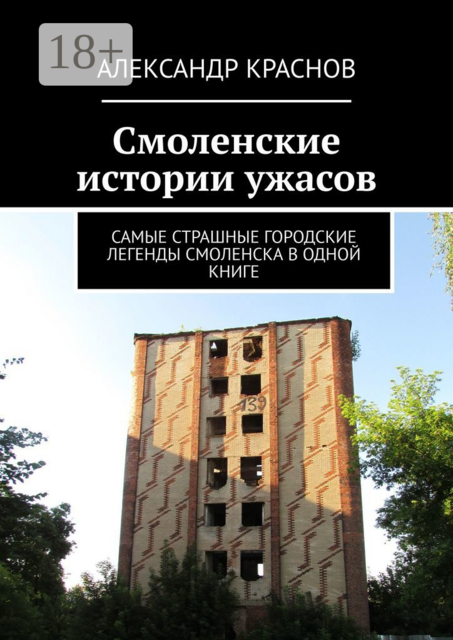 Смоленские истории ужасов. Самые страшные городские легенды Смоленска в одной книге, Александр Краснов