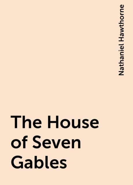 The House of Seven Gables, Nathaniel Hawthorne