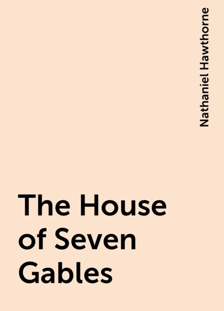 House of the Seven Gables, Nathaniel Hawthorne