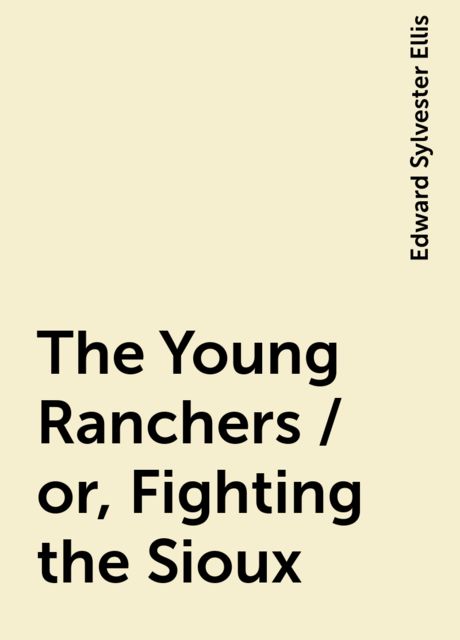 The Young Ranchers / or, Fighting the Sioux