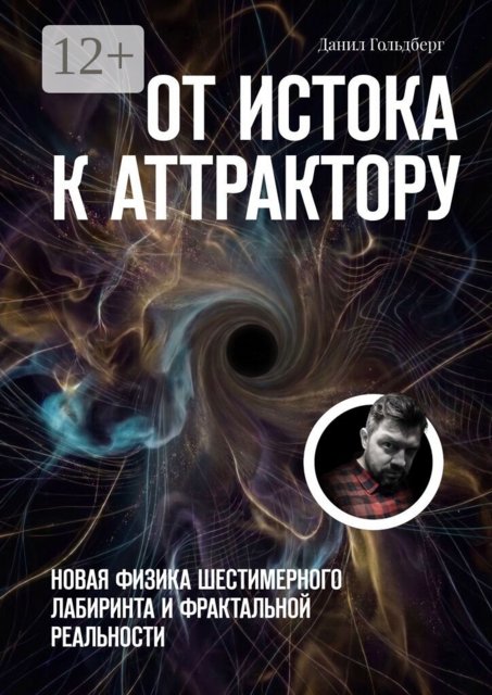 От Истока к Аттрактору. Новая физика шестимерного лабиринта и фрактальной реальности