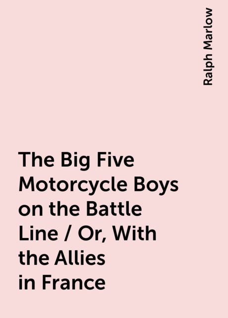 The Big Five Motorcycle Boys on the Battle Line; Or, With the Allies in France