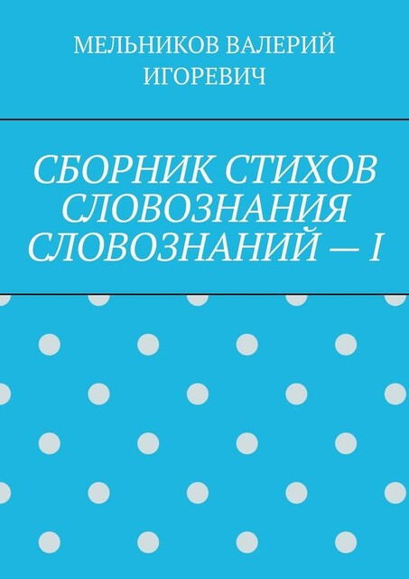 СБОРНИК СТИХОВ СЛОВОЗНАНИЯ СЛОВОЗНАНИЙ — I