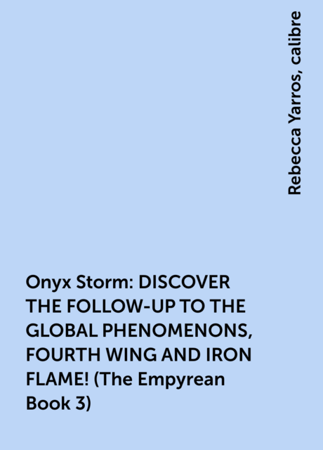 Onyx Storm: DISCOVER THE FOLLOW-UP TO THE GLOBAL PHENOMENONS, FOURTH WING AND IRON FLAME! (The Empyrean Book 3), calibre, Rebecca Yarros