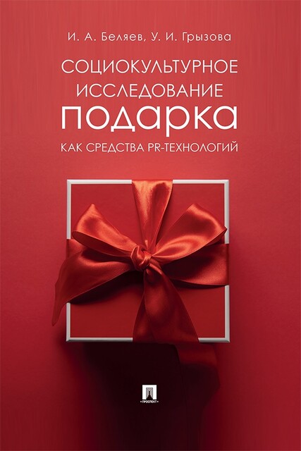 Социокультурное исследование подарка как средства PR-технологий. Монография, И.А. Беляев, У.И. Грызова