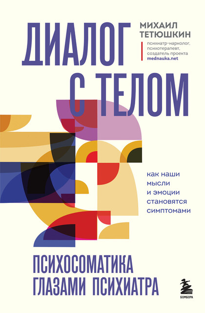 Диалог с телом. Психосоматика глазами психиатра. Как наши мысли и эмоции становятся симптомами, Михаил Тетюшкин