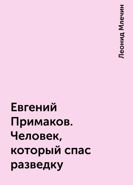 Евгений Примаков. Человек, который спас разведку