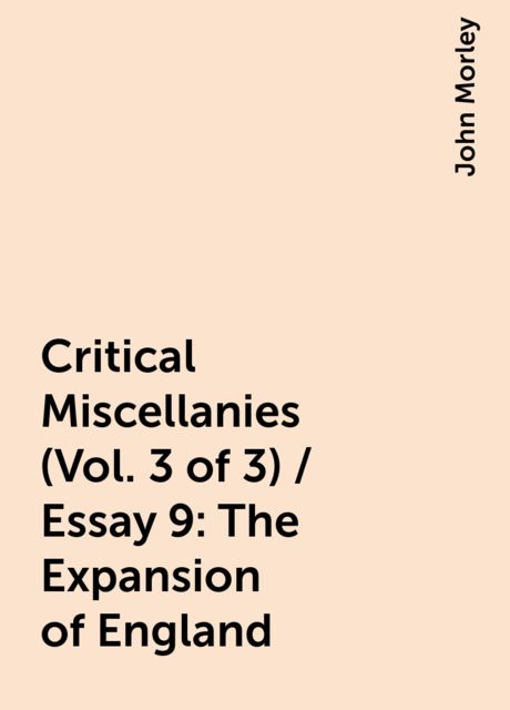 Critical Miscellanies (Vol. 3 of 3) / Essay 9: The Expansion of England