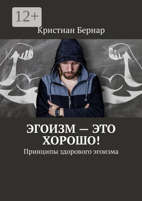 Эгоизм — это хорошо!. Принципы здорового эгоизма, Кристиан Бернар