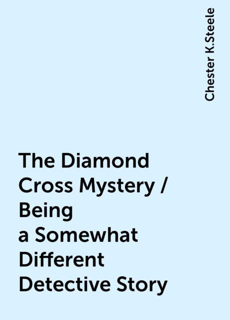 The Diamond Cross Mystery / Being a Somewhat Different Detective Story