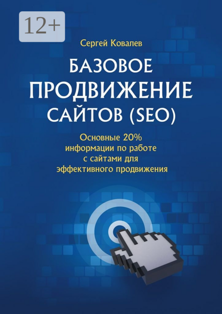 Базовое продвижение сайтов (SEO). Основные 20% информации по работе с сайтами для эффективного продвижения, Сергей Владимирович Ковалев