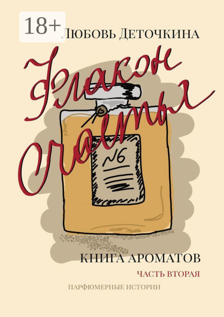 Флакон счастья. Книга ароматов. Часть вторая. Парфюмерные истории, Любовь Деточкина