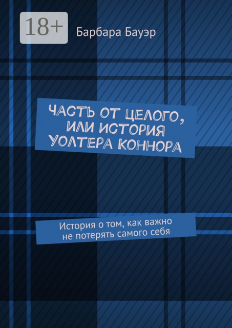 Часть от целого, или История Уолтера Коннора. История о том, как важно не потерять самого себя, Барбара Бауэр