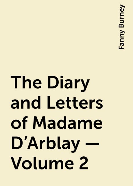 The Diary and Letters of Madame D'Arblay — Volume 2