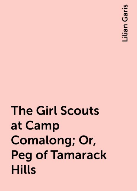 The Girl Scouts at Camp Comalong; Or, Peg of Tamarack Hills