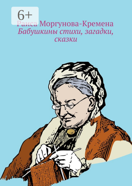 Бабушкины стихи, загадки, сказки, Раиса Моргунова-Кремена